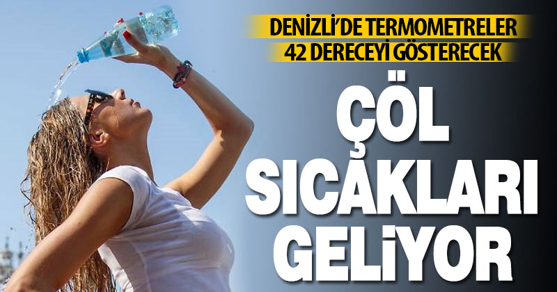 Denizli’ye çöl sıcakları geliyor