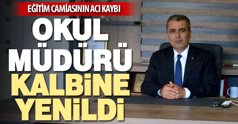 Eğitim camiasının acı kaybı. Okul müdürü Lokman Kuzdere kalbine yenildi