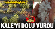 Kale’de sağanak ve doludan etkilenen arazilerde hasar tespit çalışması