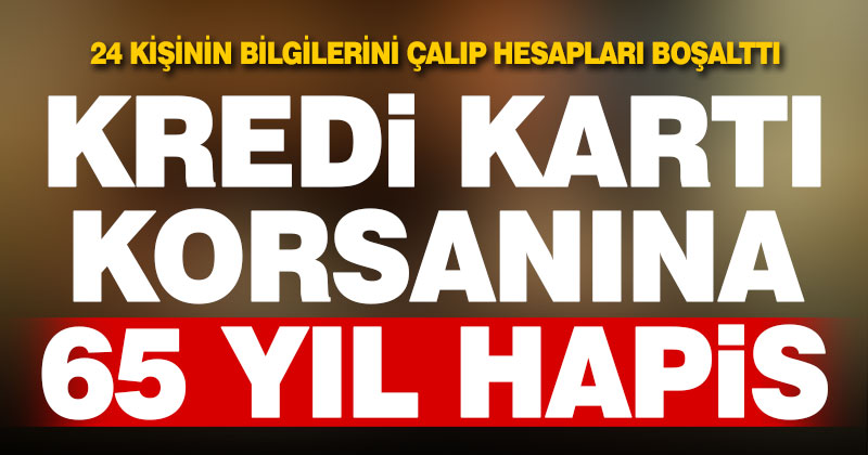 24 kişinin kredi kartını boşaltan dolandırıcıya 65 yıl hapis cezası
