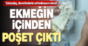 Ekmeğin içinden poşet çıktı