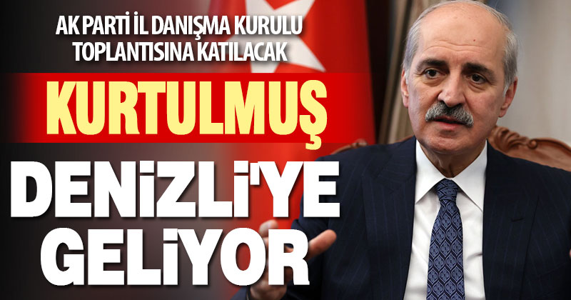 Ak Parti Genel Başkan Vekili Kurtulmuş, Denizli’ye geliyor