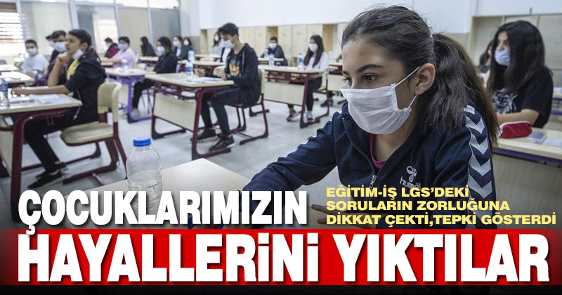 Eğitim-İş LGS’deki soruların zorluğuna dikkat çekti, tepki gösterdi