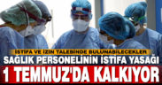Sağlık personelinin istifa yasağı 1 Temmuz’da kalkıyor