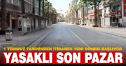 Kısıtlamanın yaşandığı son pazar gününde sessizlik hakim