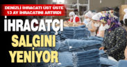 Denizli salgına rağmen üst üste 13 ay ihracatını artırdı