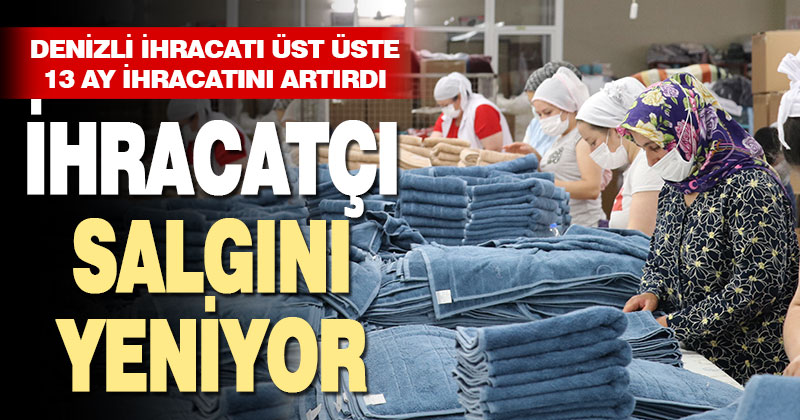 Denizli salgına rağmen üst üste 13 ay ihracatını artırdı