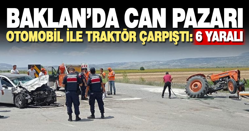 Baklan’da otomobil ile traktör çarpıştı: 6 yaralı