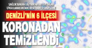Denizli’nin 6 ilçesi koronavirüsten temizlendi