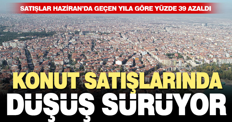 TÜİK verilerine göre, Haziran’da Denizli’de konut satışı yüzde 39 düştü