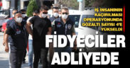 İş insanı Ömer Aldırmaz’ı kaçıran 4 zanlı adliyeye sevk edildi