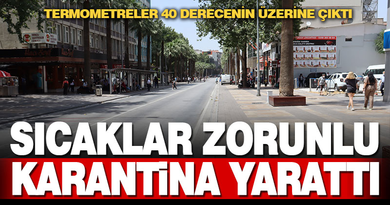 Sıcaklığın 40 dereceyi aştığı Denizli sokaklarında sakinlik yaşanıyor