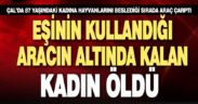Eşinin kullandığı aracın altında kalan kadın öldü