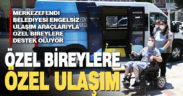 Merkezefendi Belediyesi engelsiz ulaşım araçlarıyla özel bireylere destek oluyor