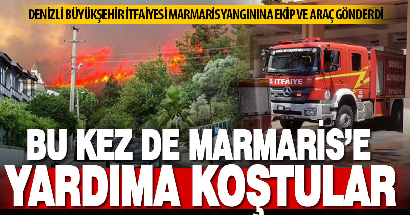 Denizli Büyükşehir İtfaiyesi, Marmaris’teki orman yangınına takviye ekip gönderdi