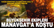 Büyükşehir ekipleri Manavgat’a ulaşıyor