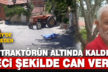 Güney’de traktörün altında kalan çiftçi hayatını kaybetti