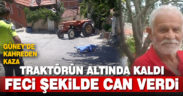 Güney’de traktörün altında kalan çiftçi hayatını kaybetti