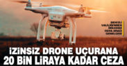 Denizli’de izinsiz drone kullanana 20 bin liraya kadar ceza