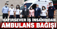 Denizli’de hayırsever iş insanından ambulans bağışı