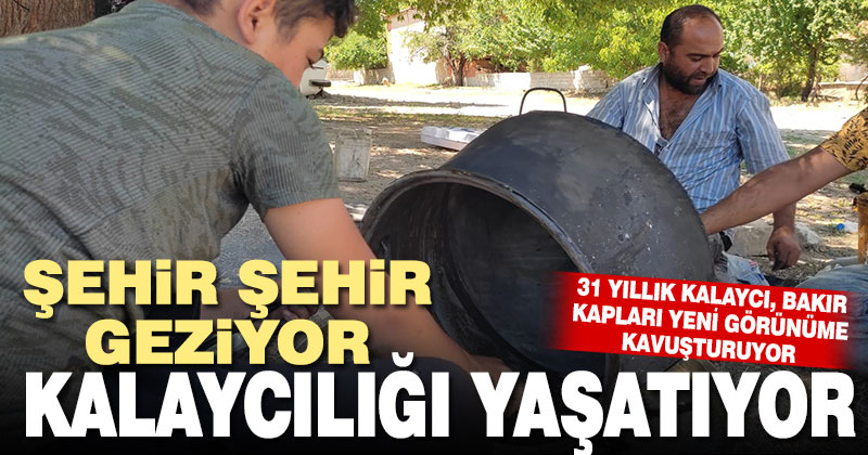 Şehir şehir gezen 31 yıllık kalaycı, mesleğini yaşatmaya çalışıyor