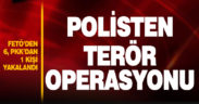 Polisten terör operasyonu: FETÖ’dan 6, PKK’dan 1 kişi yakalandı