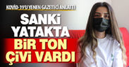 Kovid-19’u yenen gazeteciler anlattı. Sanki yatakta bir ton çivi vardı