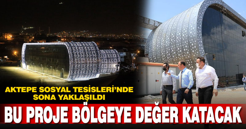 Aktepe Sosyal Tesisleri’nde sona yaklaşıldı