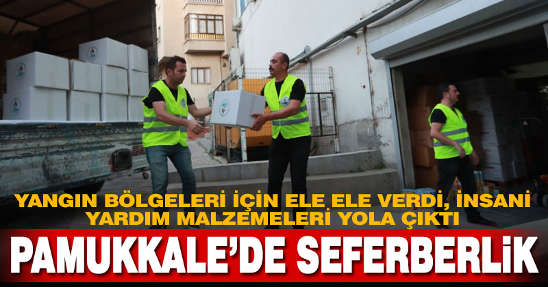 Pamukkale Belediyesi, yangın bölgelerine insani yardım için seferberlik başlattı