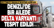 Muhtar açıkladı: Mahallemizde bir ailede delta varyantı görüldü