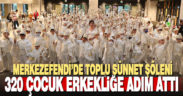 Merkezefendi’de 320 çocuk sünnet oldu