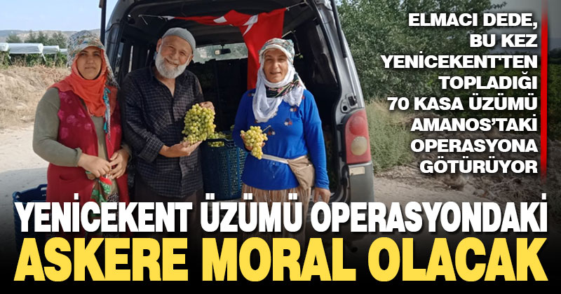 Elmacı Dede Amanos Dağı’ndaki operasyon bölgesine üzüm götürüyor
