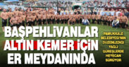 Başpehlivanlar altın kemer için güreşiyor