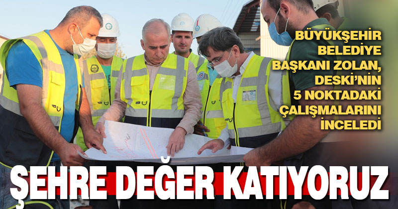 Büyükşehir Belediye Başkanı Zolan, DESKİ’nin 5 noktadaki çalışmalarını inceledi