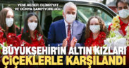 Büyükşehir’in altın kızları çiçeklerle karşılandı