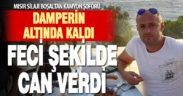 Damperin altında kalan sürücü feci şekilde can verdi