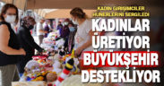 Büyükşehir desteklemeye, kadınlar üretmeye devam ediyor