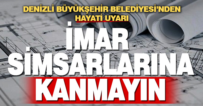 Denizli Büyükşehir Belediyesi’nden hayati uyarı: İmar simsarlarına kanmayın
