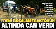 Freni boşalan traktörün altında kalan 80 yaşındaki İbrahim Uzantı öldü