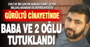 Dikiş makinesi sesi yüzünden işlenen cinayette baba ve iki oğlu tutuklandı