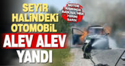 Seyir halindeyken alev alan otomobil kullanılamaz hale geldi