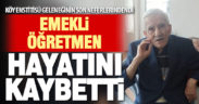 Köy Enstitüsü mezunu emekli öğretmen hayatını kaybetti