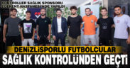 Denizlisporlu futbolcular Egekent Hastanesi’nde sağlık kontrolünden geçti