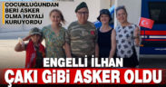 Engelli İlhan’ın askerlik hayali gerçek oldu