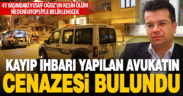 Kayıp ihbarı yapılan avukat Yusuf Oğuz ölü bulundu