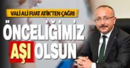 Vali Atik’ten çağrı: Önceliğimiz aşı olsun