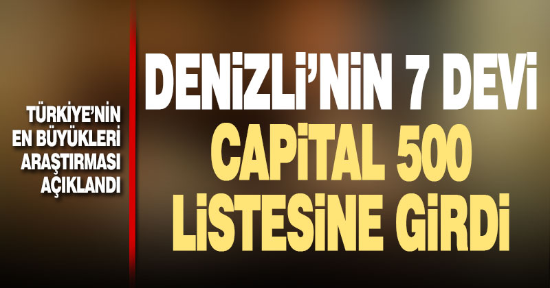Capital 500 açıklandı. Listeye Denizli’den 7 firma girdi