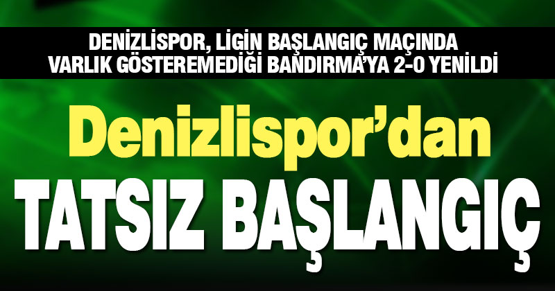 Denizlispor, Bandırma’ya 2-0 yenildi, lige tatsız başladı
