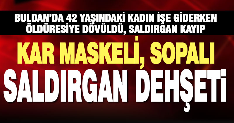 Buldan’da işe giden kadın, sopalı saldırı sonucu ağır yaralandı