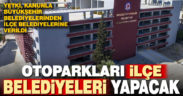 Otopark yapma yetkisi artık ilçe belediyelerinin